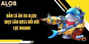 Bắn Cá Ăn Xu ALO8: Mẹo Săn Boss Đổi Đời Cực Nhanh