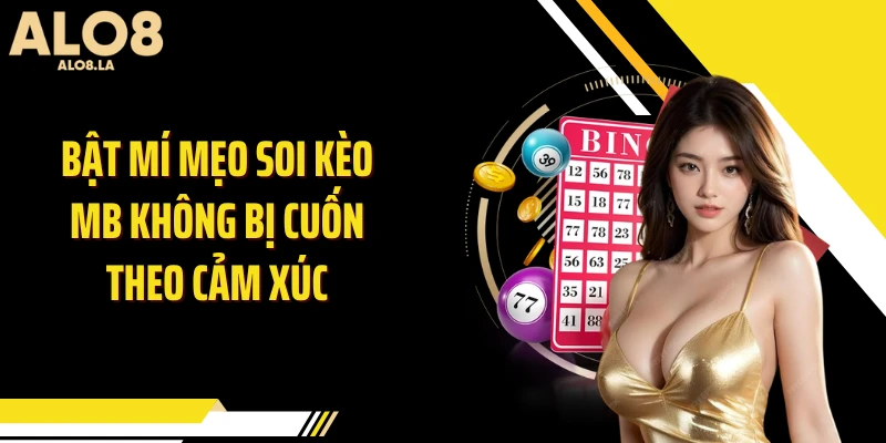 Bật mí mẹo soi kèo MB không bị cuốn theo cảm xúc