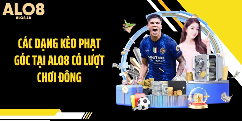 Các dạng kèo phạt góc tại ALO8 có lượt chơi đông