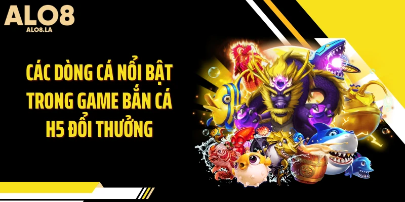 Các dòng cá nổi bật trong game bắn cá H5 đổi thưởng