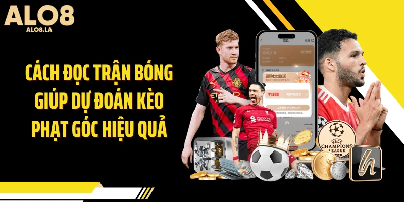 Cách đọc trận bóng giúp dự đoán kèo phạt góc hiệu quả