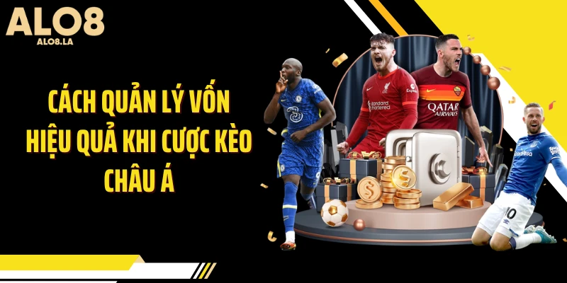 Cách quản lý vốn hiệu quả khi cược kèo châu Á