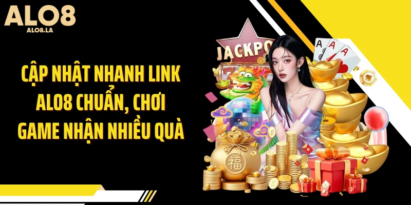 Cập nhật nhanh link ALO8 chuẩn, chơi game nhận nhiều quà