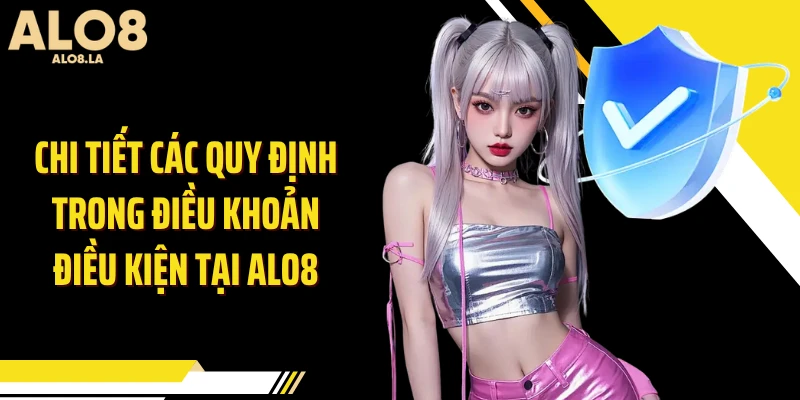 Chi tiết các quy định trong điều khoản điều kiện tại ALO8