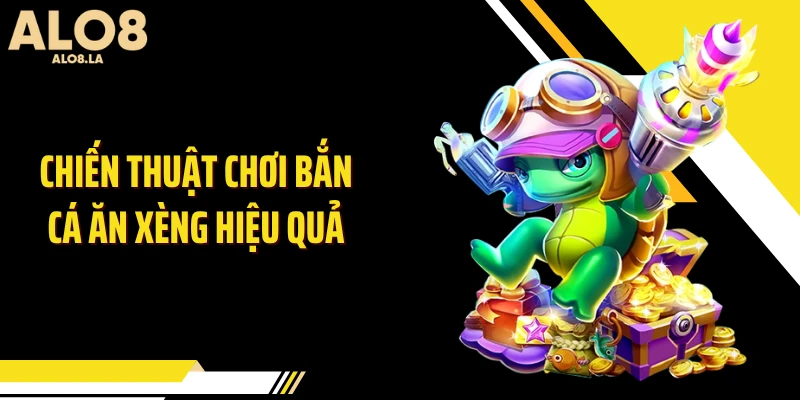 Chiến thuật chơi bắn cá ăn xèng hiệu quả
