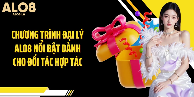 Chương trình đại lý Alo8 nổi bật dành cho đối tác hợp tác
