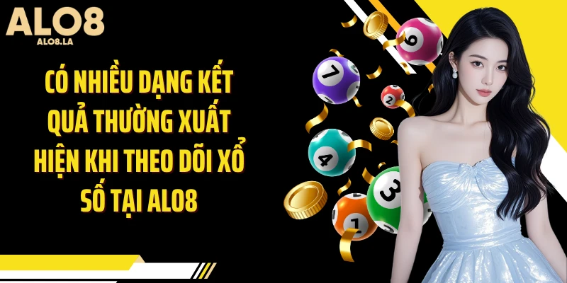 Có nhiều dạng kết quả thường xuất hiện khi theo dõi xổ số tại Alo8