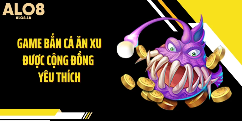 Game bắn cá ăn xu được cộng đồng yêu thích