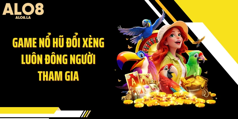 Game nổ hũ đổi xèng luôn đông người tham gia