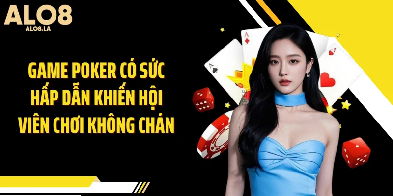 Game poker có sức hấp dẫn khiến hội viên chơi không chán