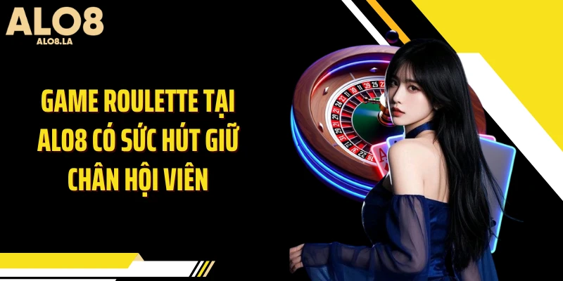 Game roulette tại ALO8 có sức hút giữ chân hội viên