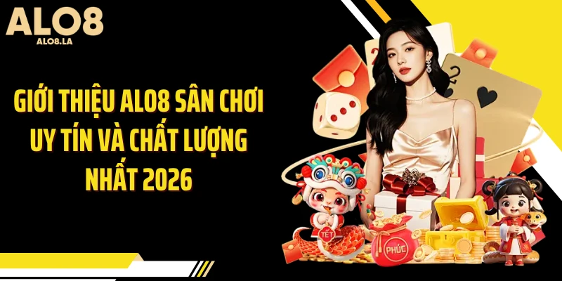 Giới thiệu ALO8 sân chơi uy tín và chất lượng nhất 2026