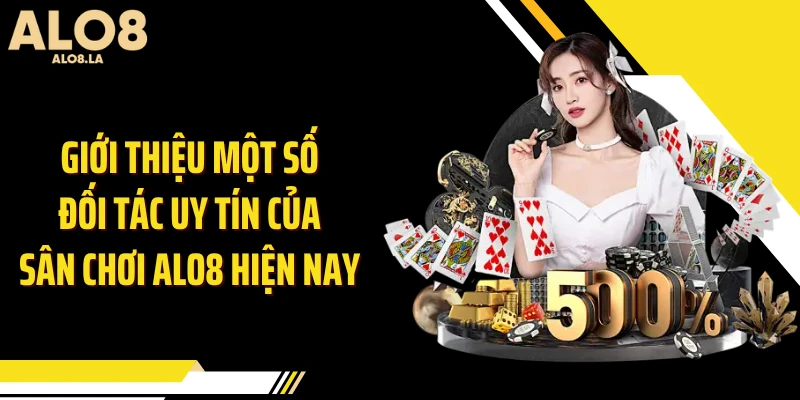 Giới thiệu một số đối tác uy tín của sân chơi ALO8 hiện nay