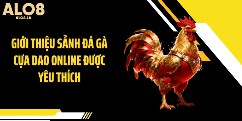 Giới thiệu sảnh đá gà cựa dao online được yêu thích