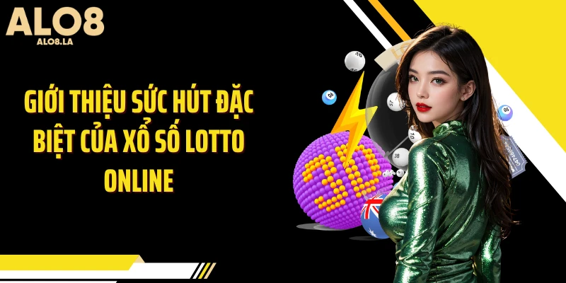 Giới thiệu sức hút đặc biệt của xổ số Lotto online