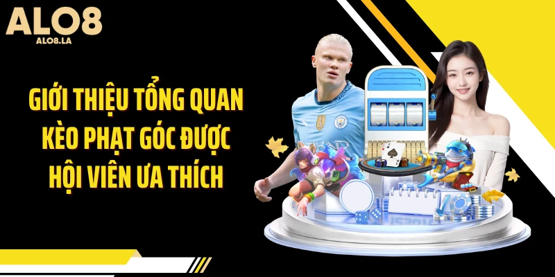 Giới thiệu tổng quan kèo phạt góc được hội viên ưa thích