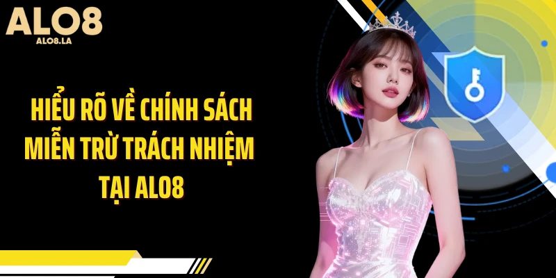 Hiểu rõ về chính sách miễn trừ trách nhiệm tại ALO8