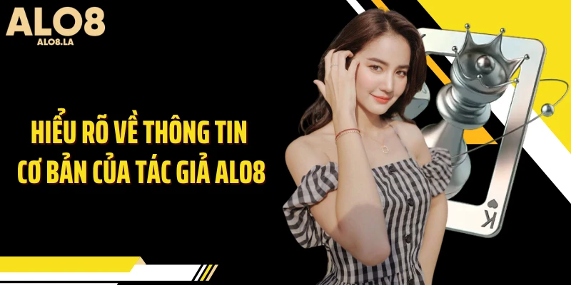 Hiểu rõ về thông tin cơ bản của tác giả ALO8
