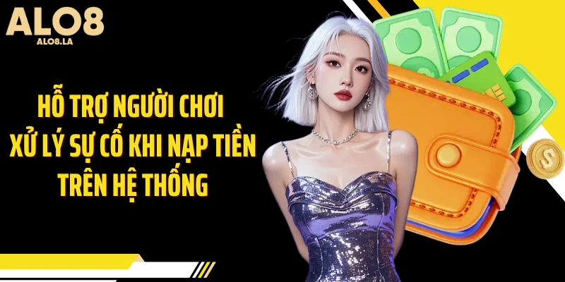Hỗ trợ người chơi xử lý sự cố khi nạp tiền trên hệ thống