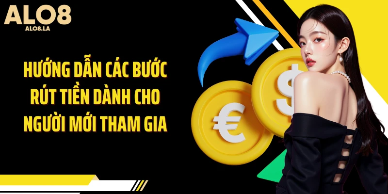 Hướng dẫn các bước rút tiền dành cho người mới tham gia