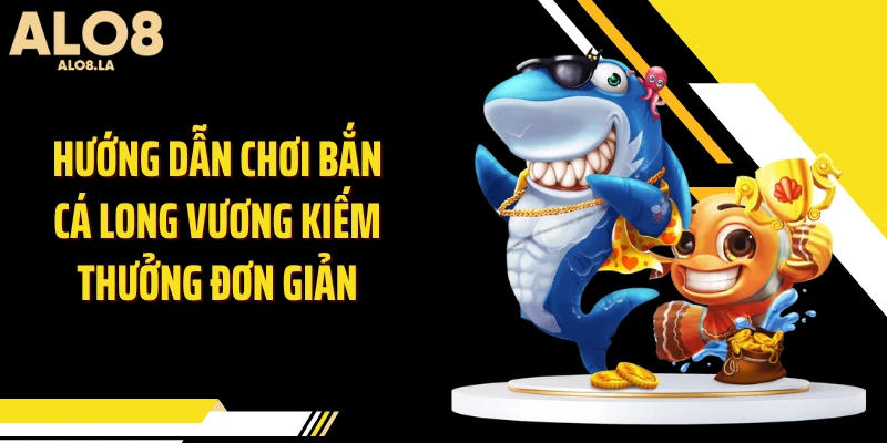 Hướng dẫn chơi bắn cá Long Vương kiếm thưởng đơn giản