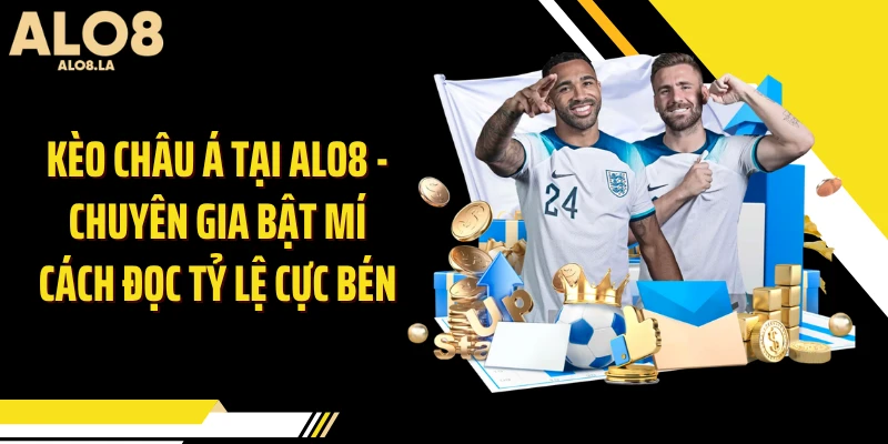Kèo Châu Á Tại ALO8 - Chuyên Gia Bật Mí Cách Đọc Tỷ Lệ Cực Bén