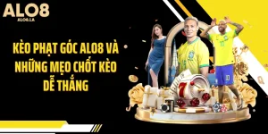 Kèo Phạt Góc ALO8 Và Những Mẹo Chốt Kèo Dễ Thắng