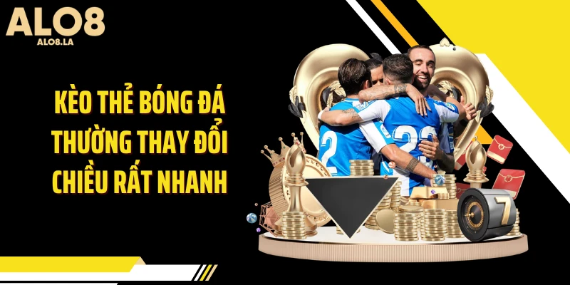 Kèo thẻ bóng đá thường thay đổi chiều rất nhanh