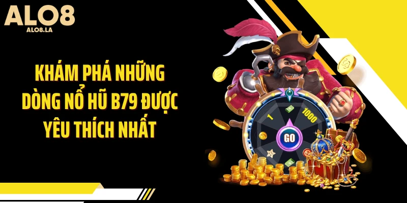 Khám phá những dòng nổ hũ B79 được yêu thích nhất