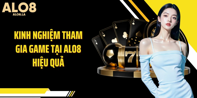 Kinh nghiệm tham gia game tại Alo8 hiệu quả