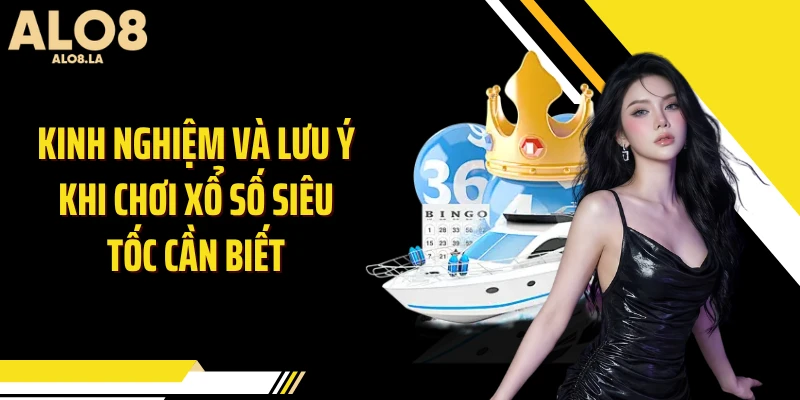 Kinh nghiệm và lưu ý khi chơi xổ số siêu tốc cần biết