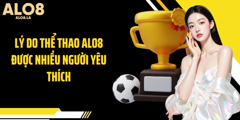 Lý do thể thao Alo8 được nhiều người yêu thích