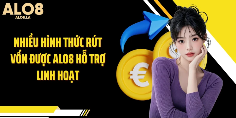 Nhiều hình thức rút vốn được Alo8 hỗ trợ linh hoạt