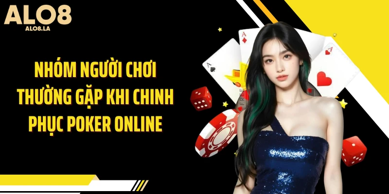 Nhóm người chơi thường gặp khi chinh phục poker online