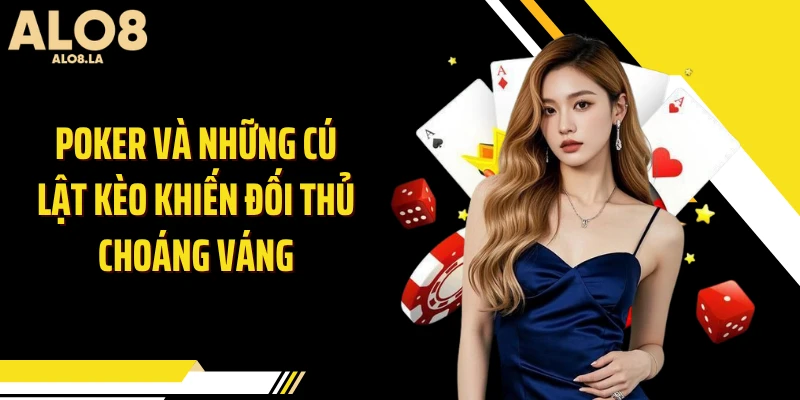 Poker Và Những Cú Lật Kèo Khiến Đối Thủ Choáng Váng