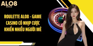 Roulette ALO8 - Game Casino Có Nhịp Cược Khiến Nhiều Người Mê