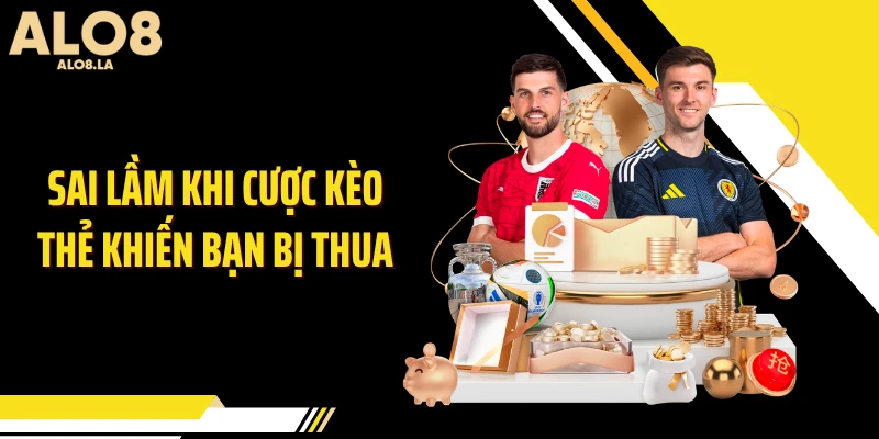 Sai lầm khi cược kèo thẻ khiến bạn bị thua