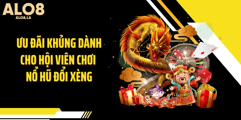 Ưu đãi khủng dành cho hội viên chơi nổ hũ đổi xèng