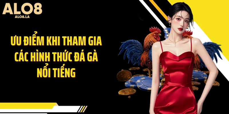 Ưu điểm khi tham gia các hình thức đá gà nổi tiếng